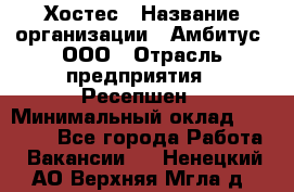 Хостес › Название организации ­ Амбитус, ООО › Отрасль предприятия ­ Ресепшен › Минимальный оклад ­ 20 000 - Все города Работа » Вакансии   . Ненецкий АО,Верхняя Мгла д.